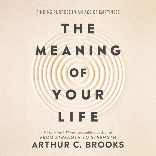 The Meaning of Your Life By Arthur C. Brooks